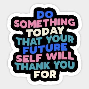 Do Something Today That Your Future Self Will Thank You For in black blue pink white Sticker